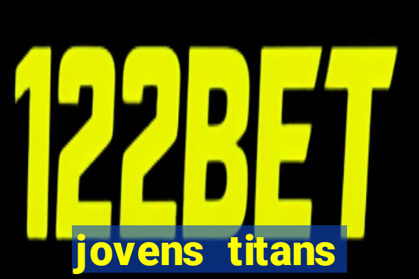 jovens titans cavando fortunas